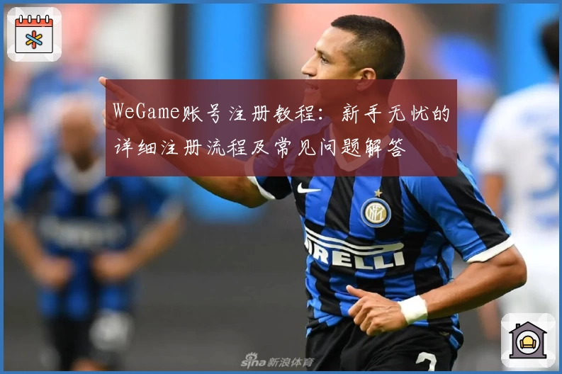 WeGame账号注册教程：新手无忧的详细注册流程及常见问题解答