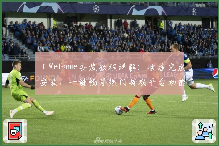 「WeGame安装教程详解：快速完成安装，一键畅享热门游戏平台功能！」